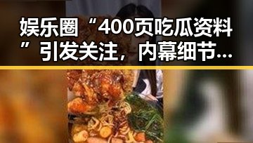 娱乐圈“400页吃瓜资料”引发关注，内幕细节逐渐浮出水面