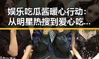 娱乐吃瓜酱暖心行动:从明星热搜到爱心吃面传递温暖