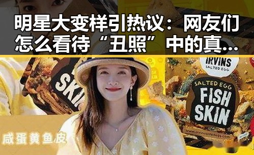明星大变样引热议：网友们怎么看待“丑照”中的真实一面？