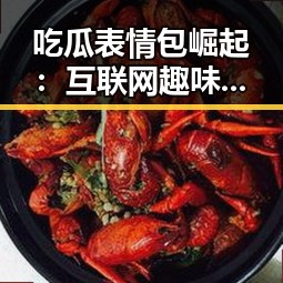 吃瓜表情包崛起:互联网趣味文化的演变与影响