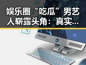 娱乐圈“吃瓜”男艺人崭露头角：真实表现引关注