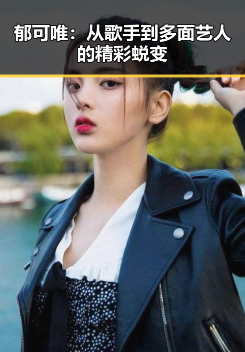 郁可唯：从歌手到多面艺人的精彩蜕变