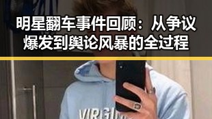 明星翻车事件回顾:从争议爆发到舆论风暴的全过程