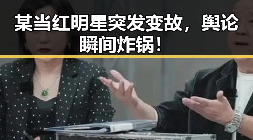 某当红明星突发变故，舆论瞬间炸锅！