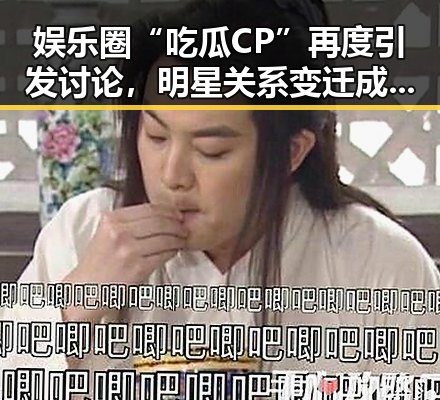 娱乐圈“吃瓜CP”再度引发讨论，明星关系变迁成焦点