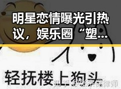 明星恋情曝光引热议，娱乐圈“塑料姐妹花”关系再掀波澜！